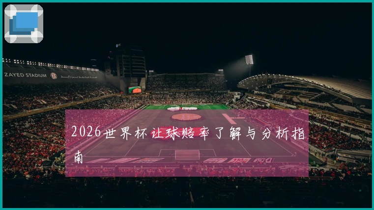 2026世界杯让球赔率了解与分析指南
