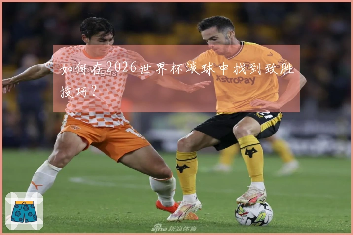 如何在2026世界杯滚球中找到致胜技巧？