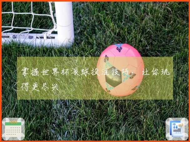 掌握世界杯滚球投注技巧，让你玩得更尽兴