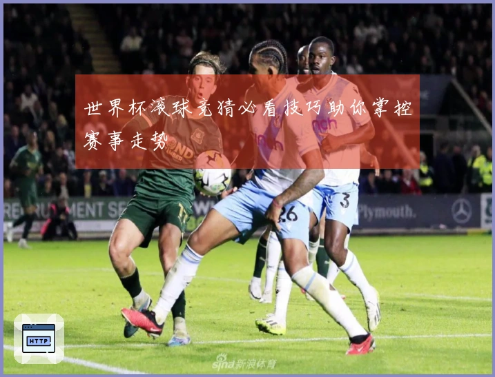 世界杯滚球竞猜必看技巧助你掌控赛事走势